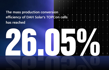 26,05%, DAH Solar estableció un nuevo récord de eficiencia de conversión de producción en masa de células TOPCon！